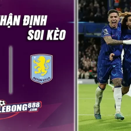 Soi Kèo Chelsea vs Aston Villa lúc 00h30 ngày 28/12