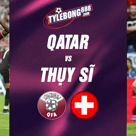 Soi Kèo Qatar vs Thụy Sĩ lúc 02h00 ngày 14/6