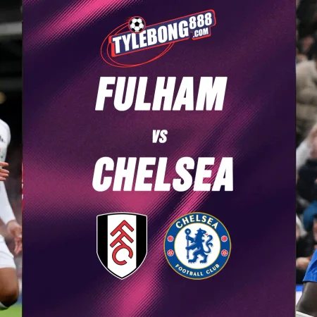 Soi kèo trận Fulham vs Chelsea lúc 02h00 ngày 25/08